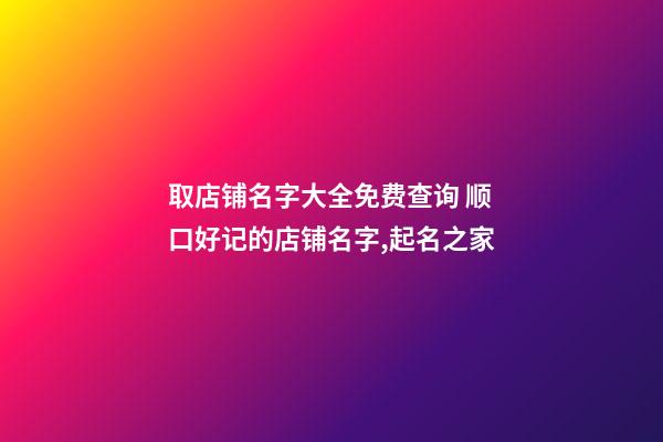 取店铺名字大全免费查询 顺口好记的店铺名字,起名之家-第1张-店铺起名-玄机派